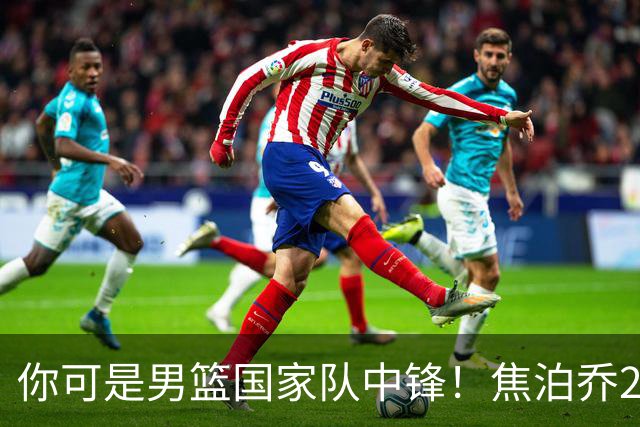 你可是男篮国家队中锋！焦泊乔25分钟0板攻守两端遭周琦完爆