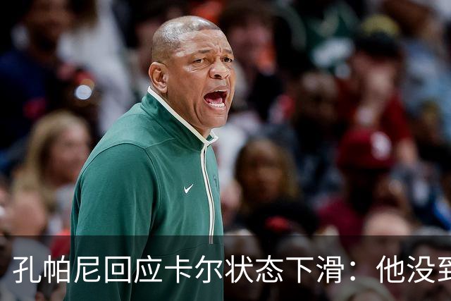 孔帕尼回应卡尔状态下滑：他没到上赛季水平，但我们会耐心等