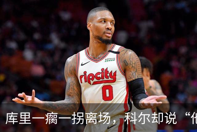 库里一瘸一拐离场，科尔却说“他没事”