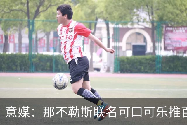 意媒：那不勒斯联名可口可乐推百年纪念罐