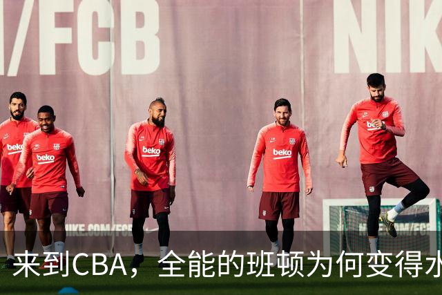 来到CBA，全能的班顿为何变得水土不服？