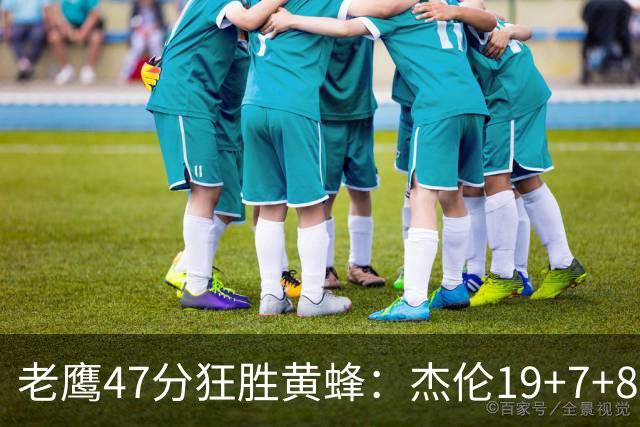 老鹰47分狂胜黄蜂：杰伦19+7+8引领7人上双 维金斯19分