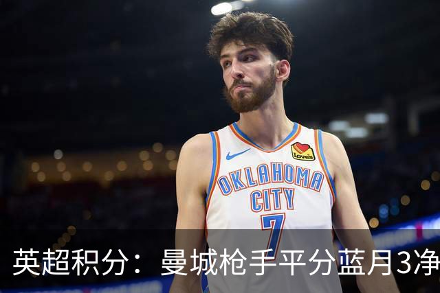 英超积分：曼城枪手平分蓝月3净胜球领跑 热刺压曼联