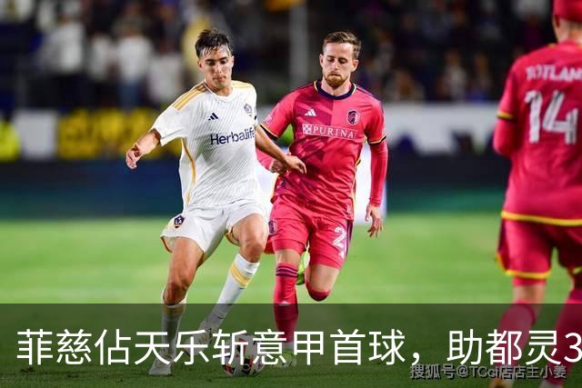 菲慈佔天乐斩意甲首球，助都灵3-2击败蒙扎取三连胜