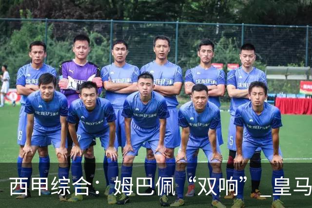 西甲综合：姆巴佩“双响” 皇马大胜塞维利亚