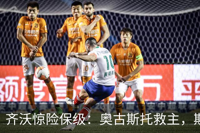 齐沃惊险保级：奥古斯托救主，斯彭斯低迷引热议