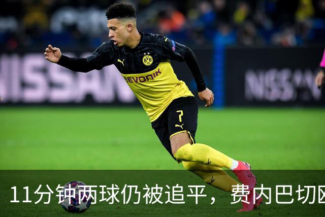 11分钟两球仍被追平，费内巴切欧冠首胜还没来