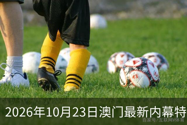 2026年10月23日澳门最新内幕特码推荐，精准一肖一码预测是多少，第297期新六合彩精准特码资料推荐，内幕三中三是什么