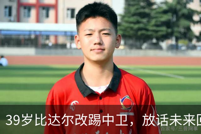 39岁比达尔改踢中卫，放话未来回尤文当教练
